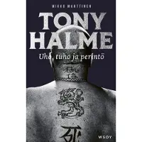 Tony Halme. Uho, tuho ja perintö