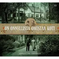 Löppönen, On onnellista omistaa koti - P. E. ja Ellen Svinhufvudin Kotkaniemi