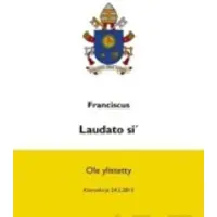 Paavi Franciscus, Laudato si' - Ole ylistetty - Yhteisen kotimme hoitamisesta : Kiertokirje 24.5.2015