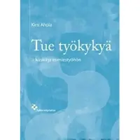 Ahola, Tue työkykyä - käsikirja esimiestyöhön
