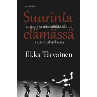 Ilkka Tarvainen : Suurinta elämässä : dialogia ja mielenliikkeitä siitä ja sen merkityksestä