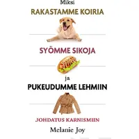 Joy, Miksi rakastamme koiria, syömme sikoja ja pukeudumme lehmiin - Johdatus karnismiin