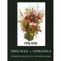 Oma maa - Lomamaa - Suomen matkailun 125-vuotisjuhlakirja