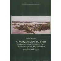 Hyttinen, Ajan multaamat muistot - Historiallisen arkeologian tutkimus Oulun Pikisaaren pikiruukista, ruukkiyhteisöstä ja maailmankuvasta 1640-luvulta 1890-luvulle