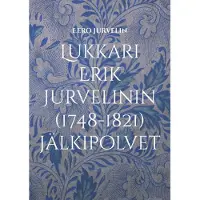 Jurvelin, Lukkari Erik Jurvelinin (1748-1821) jälkipolvet - Jurvelin-suvun leviäminen Utajärveltä aina Amerikkaan saakka