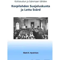 Hyvärinen, Korpilahden suojeluskunta ja Lotta Svärd - Kotiseudun ja Isänmaan tähden