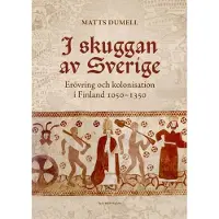Dumell, I skuggan av Sverige - Erövring och kolonisation i Finland 1050-1350