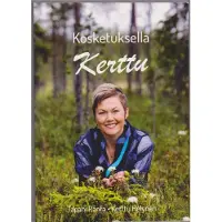 Kosketuksella Kerttu - Yrittäjänaisen tarina kotikylästä maailmalle