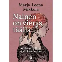 Mikkola, Nainen on vieras täällä - Valitut novellit ja pitkät kertomukset