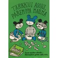 Tärkkiöi assioi, paremppa mailma - Turun seudun vihreät : Åbonejdens gröna 1985-2015