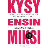 Sinek, Kysy ensin MIKSI - Parhaat johtajat innostavat muuttamaan maailmaa
