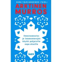 Arktinen murros - Ilmastonmuutos ja luonnonvarojen käyttö pohjoisilla napa-alueilla
