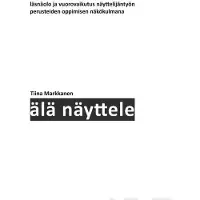 Markkanen, Älä näyttele - Läsnäolo ja vuorovaikutus näyttelijäntyön perusteiden oppimisen näkökulmana