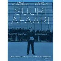 Niklas Jensen-Eriksen : Suuri affääri : Helsingin sanomien yrityshistoria 1889-2016