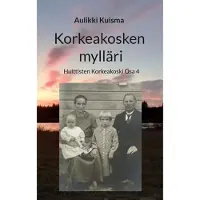 Kuisma, Korkeakosken mylläri - Huittisten Korkeakoski Osa 4