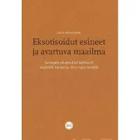 Koivunen, Eksotisoidut esineet ja avartuva maailma - Euroopan ulkopuoliset kulttuurit näytteillä Suomessa 1870 - 1910 -luvuilla