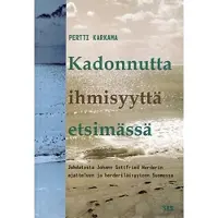 Pertti Karkama : Kadonnutta ihmisyyttä etsimässä : Johdatusta Johann Gottfried Herderin ajatteluun ja herderiläisyyteen Suomessa