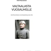 Maunuksela, Valtaalasta Vuosalmelle - Juho Maunukselan varusmiespalvelus ja sota-aika