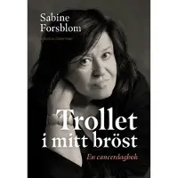 Forsblom, Trollet i mitt bröst - En cancerdagbok