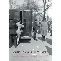 Vuorinen, Valtiolle vaaralliset naiset - Valtiollinen poliisi, valvonnan arki ja sukupuoli Suomessa 1919-1944