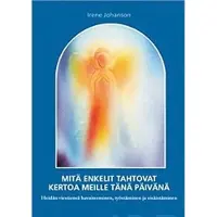 Johanson, Mitä enkelit tahtovat kertoa meille tänä päivänä - heidän viestiensä havaitseminen, työstäminen ja sisäistäminen