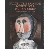 Kulttuuriperinnön muuttuvat merkitykset - Heikki Hangan juhlakirja