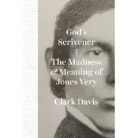 God's Scrivener: The Madness and Meaning of Jones Very