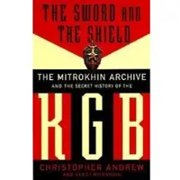 BASIC BOOKS The Sword and the Shield: The Mitrokhin Archive and the Secret History of the KGB