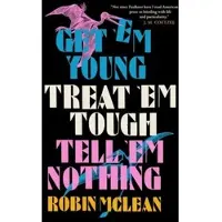 Get 'em Young, Treat 'em Tough, Tell 'em Nothing