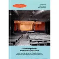 Salonkikelpoiseksi maisterikoulutukseksi - luokanopettaja- ja opinto-ohjaajakoulutusten akatemisoitumiskehitys 1970-luvulta 2010-luvulle
