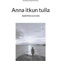 Eliala, Anna itkun tulla - Ajatelmia surusta