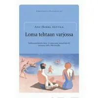 Anttila, Loma tehtaan varjossa - teollisuustyöväestön loma- ja vapaa-ajan moraalisäätely Suomessa 1930-1960-luvuilla
