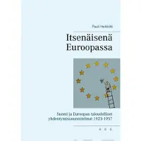 Heikkilä, Itsenäisenä Euroopassa - Suomi ja Euroopan taloudelliset yhdentymissuunnitelmat 1923-1957