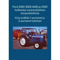 Ford 2000 3000 4000 ja 5000 kytkimien suomenkielinen korjauskäsikirja - Kirja sisältää 1-portaiset ja 2-portaiset kytkimet