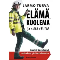 Turva, Elämä, kuolema ja siltä väliltä - Jos olisit tämän tiennyt ensihoitajan työstä ambulanssissa