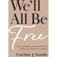 Baker Publishing Group We`ll All Be Free – How a Culture of White Supremacy Devalues Us and How We Can Reclaim Our True Worth