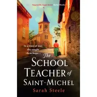 The Schoolteacher of Saint-Michel: inspired by true acts of courage, heartwrenching WW2 historical fiction