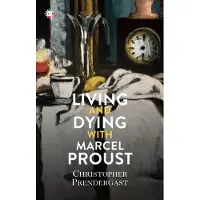 Living and Dying with Marcel Proust