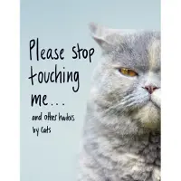 Please Stop Touching Me ... and Other Haikus by Cats