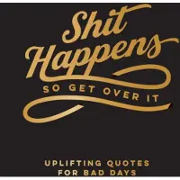 Shit Happens So Get Over It