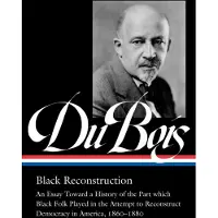 THE LIBRARY OF AMERICA W.E.B. Du Bois: Black Reconstruction (LOA #350)
