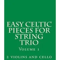Createspace Independent Publishing Platform Easy Celtic Pieces for String Trio Vol.1: For 2 Violins and Cello