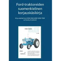 Ford-traktoreiden suomenkielinen korjauskäsikirja - Kirja sisältää Ford 2000 3000 4000 5000 7000 ja County 6 traktorit