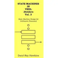 Createspace Independent Publishing Platform State Machines in VHDL Dividers Vol. 3: State Machine Design for Arithmetic Processes