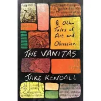 The Vanitas & Other Tales of Art and Obsession