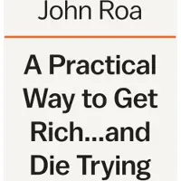 A Practical Way To Get Rich . . . And Die Trying