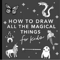 Alli Koch Magical Things: How to Draw Books for Kids, with Unicorns, Dragons, Mermaids, and More