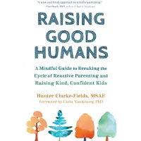 New Harbinger Publications Raising Good Humans: A Mindful Guide to Breaking the Cycle of Reactive Parenting and Raising Kind, Confident Kids