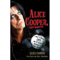 Alice Cooper, Golf Monster: A Rock n Rollers Life and 12 Steps to Becoming a Golf Addict