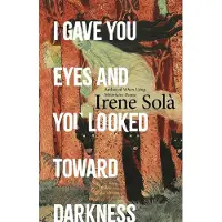 I Gave You Eyes and You Looked Toward Darkness